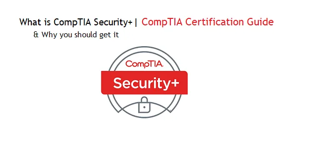 What is CompTIA Security+ Certification & Why you should get it