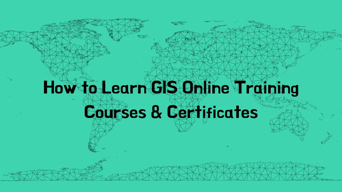 How to learn GIS Online Training Courses & Certificates